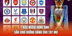 Kèo Ngoại Hạng Anh | Sân Chơi Không Dành Cho Tay Mơ